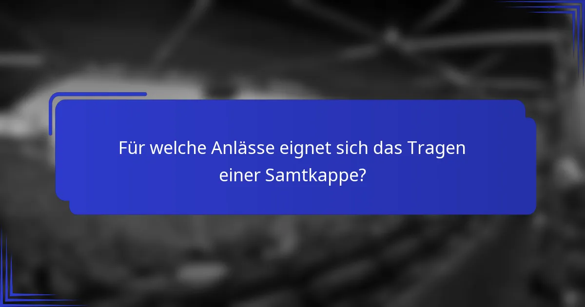 Für welche Anlässe eignet sich das Tragen einer Samtkappe?