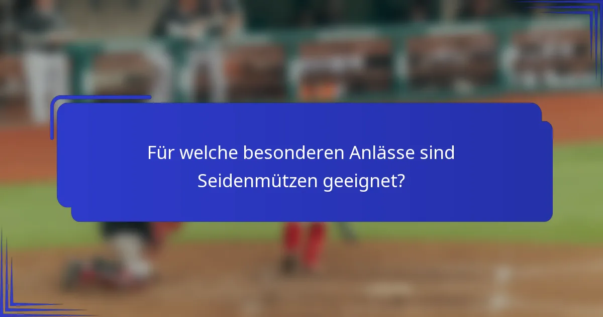 Für welche besonderen Anlässe sind Seidenmützen geeignet?