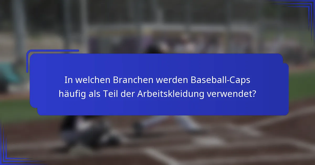 In welchen Branchen werden Baseball-Caps häufig als Teil der Arbeitskleidung verwendet?