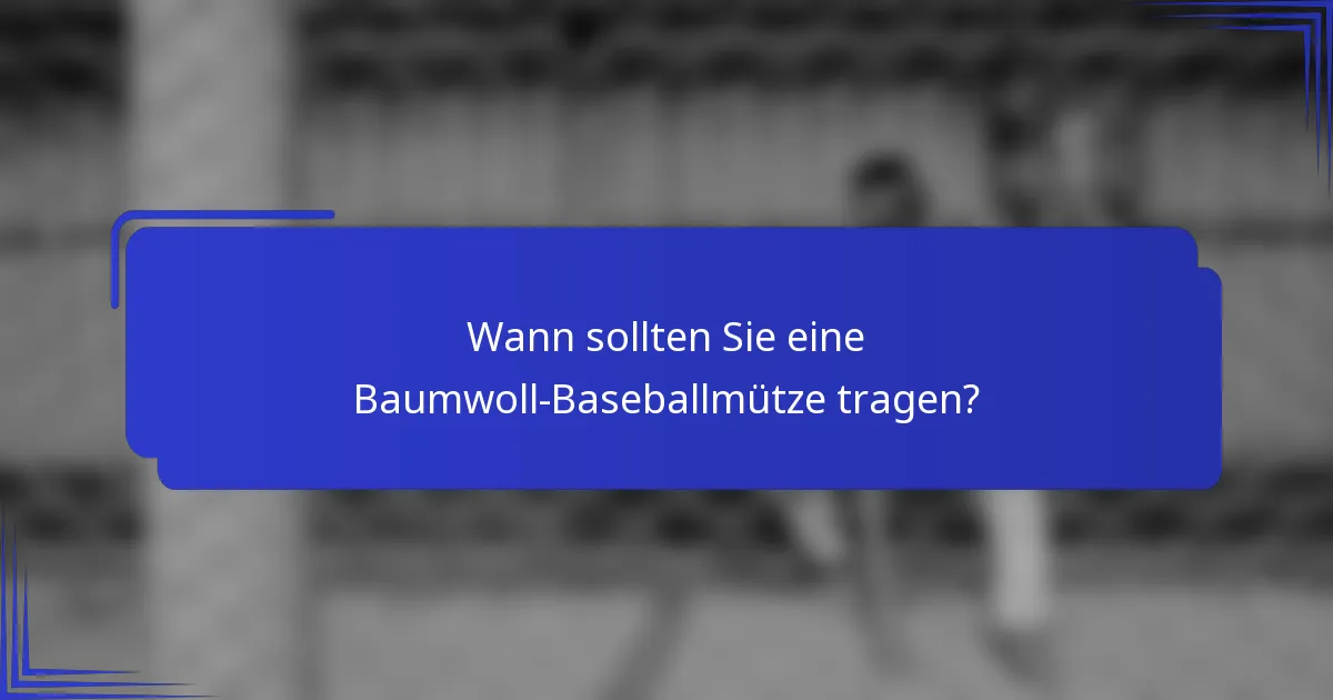 Wann sollten Sie eine Baumwoll-Baseballmütze tragen?