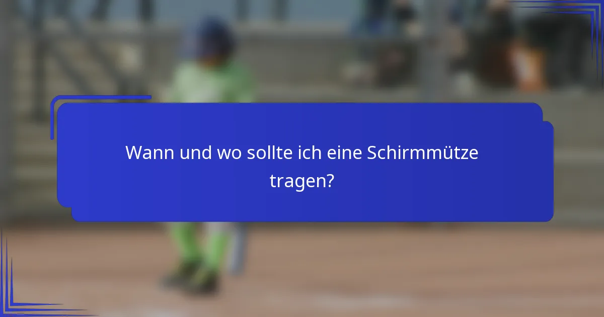 Wann und wo sollte ich eine Schirmmütze tragen?