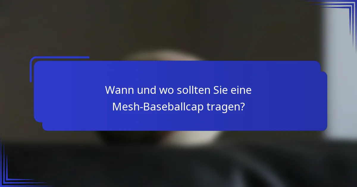 Wann und wo sollten Sie eine Mesh-Baseballcap tragen?