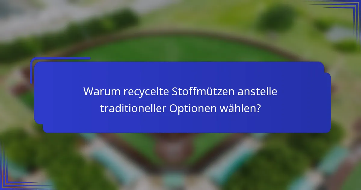 Warum recycelte Stoffmützen anstelle traditioneller Optionen wählen?