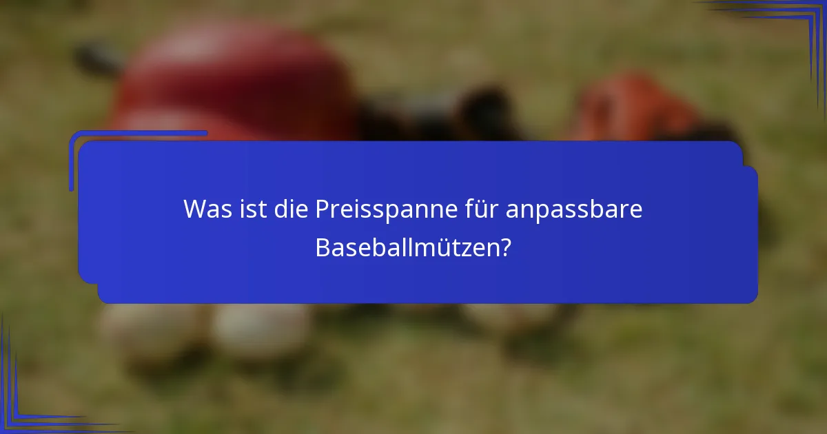 Was ist die Preisspanne für anpassbare Baseballmützen?