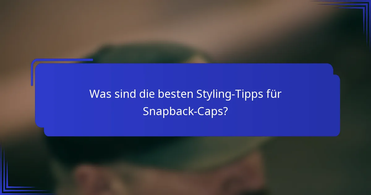 Was sind die besten Styling-Tipps für Snapback-Caps?