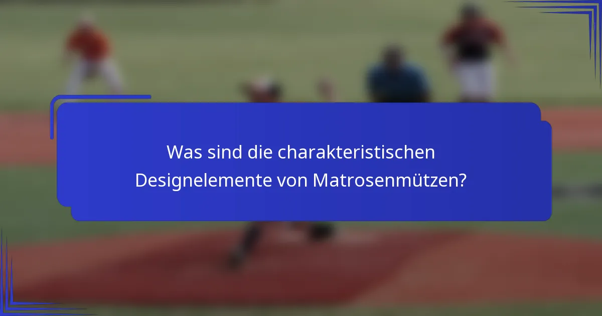 Was sind die charakteristischen Designelemente von Matrosenmützen?