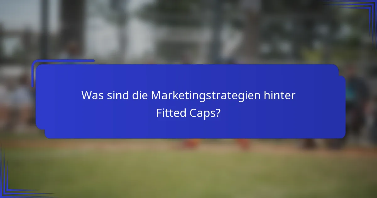 Was sind die Marketingstrategien hinter Fitted Caps?