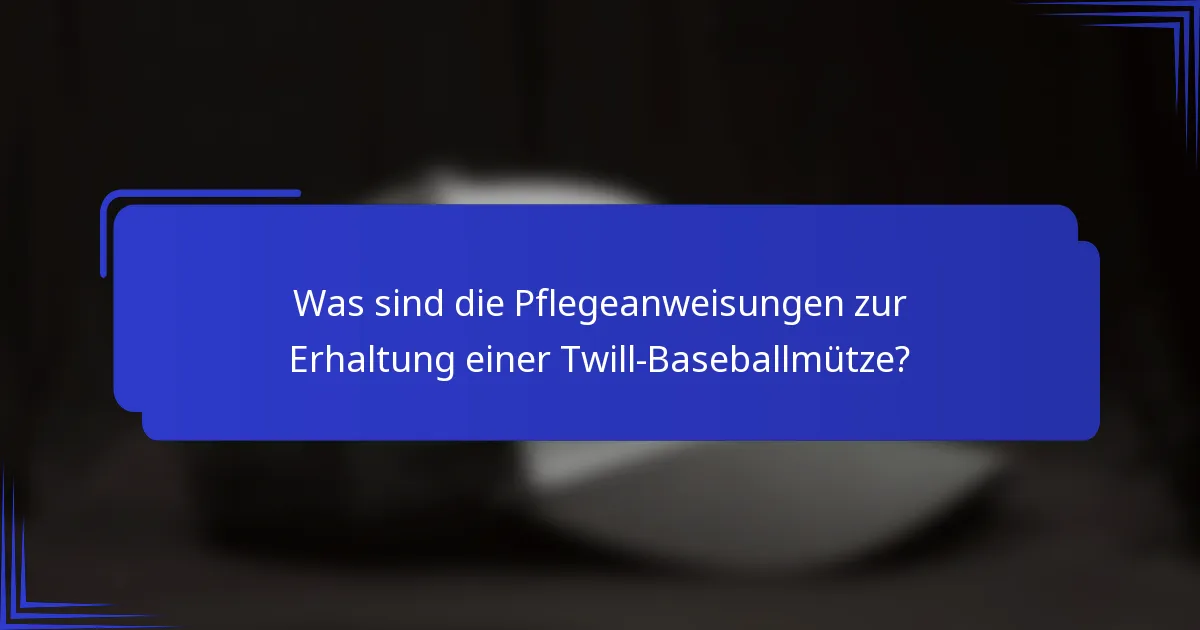 Was sind die Pflegeanweisungen zur Erhaltung einer Twill-Baseballmütze?