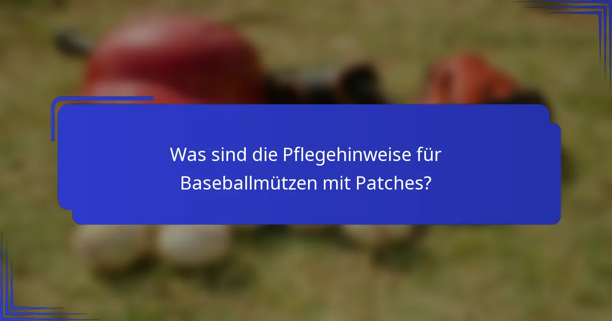 Was sind die Pflegehinweise für Baseballmützen mit Patches?