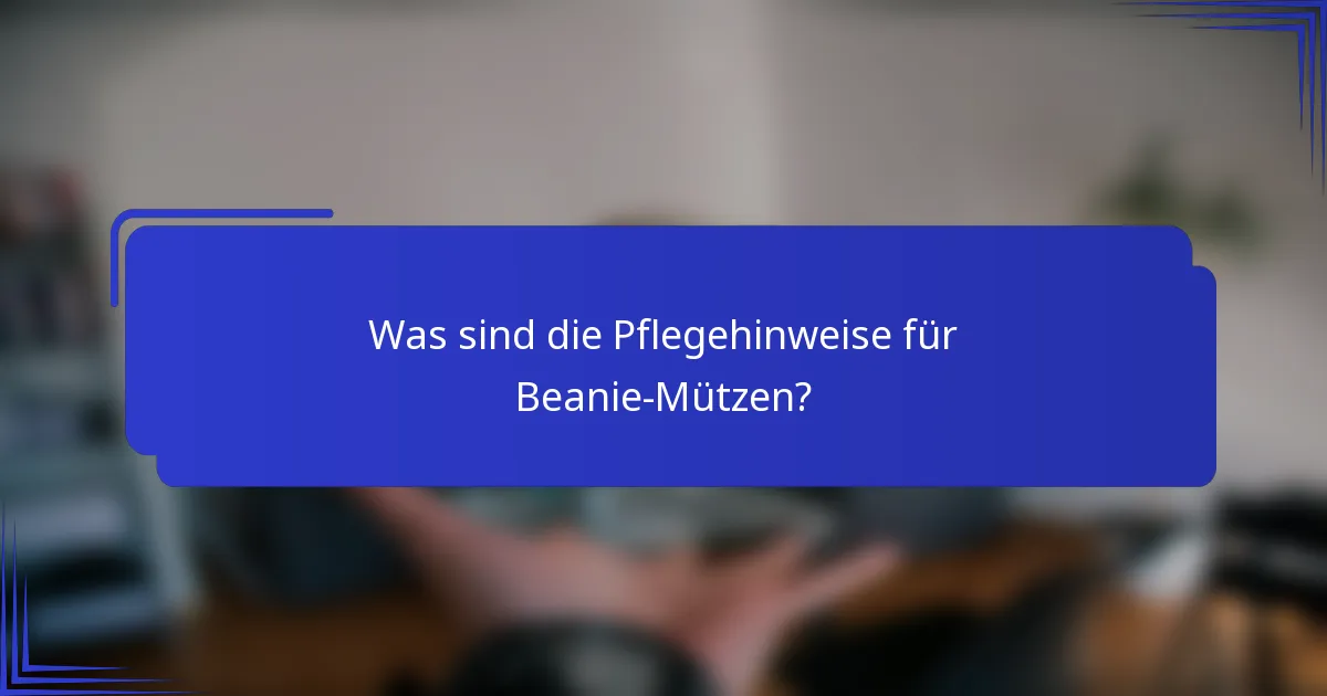Was sind die Pflegehinweise für Beanie-Mützen?