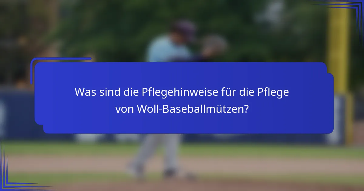 Was sind die Pflegehinweise für die Pflege von Woll-Baseballmützen?