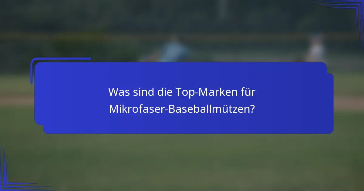 Was sind die Top-Marken für Mikrofaser-Baseballmützen?