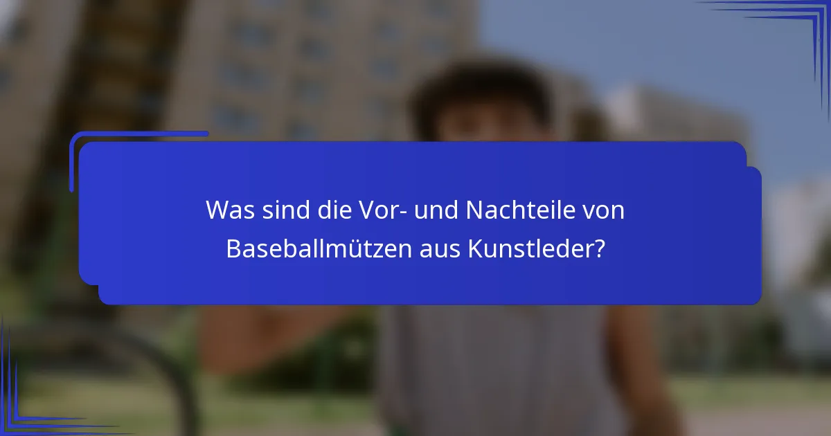 Was sind die Vor- und Nachteile von Baseballmützen aus Kunstleder?