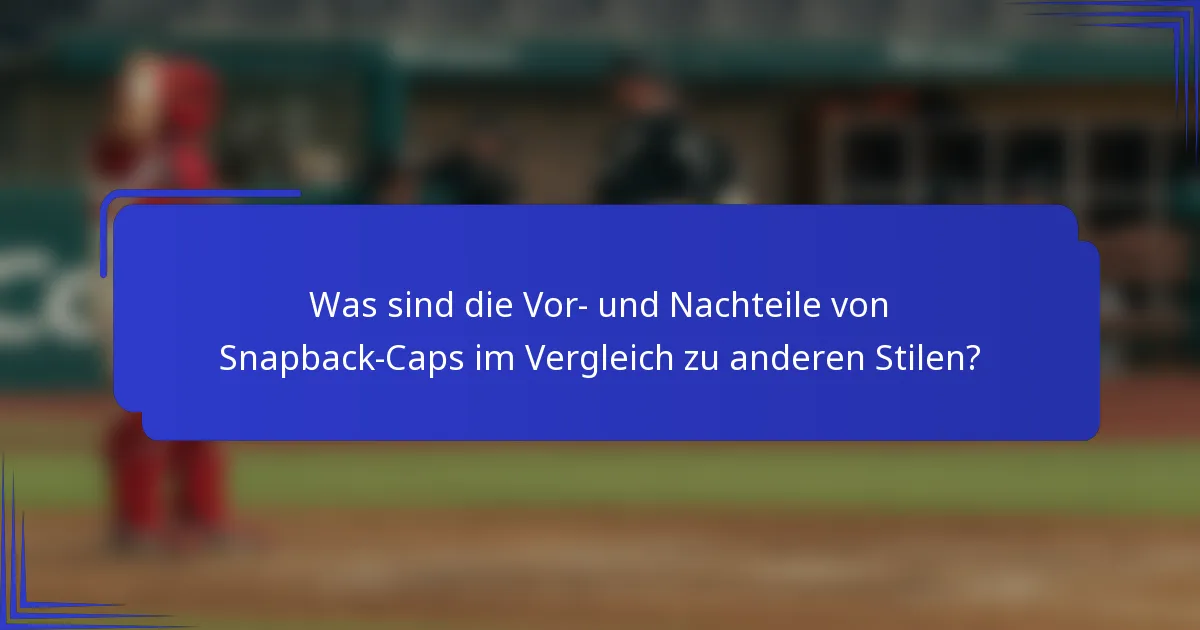 Was sind die Vor- und Nachteile von Snapback-Caps im Vergleich zu anderen Stilen?