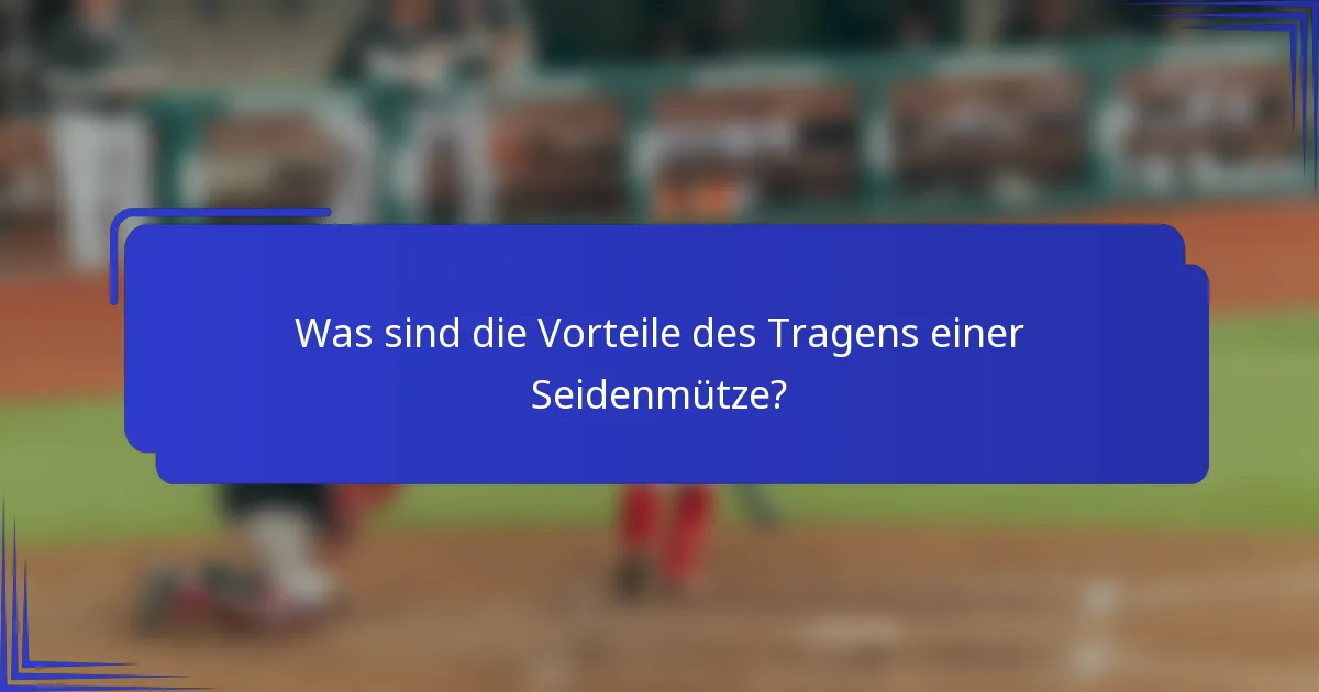 Was sind die Vorteile des Tragens einer Seidenmütze?