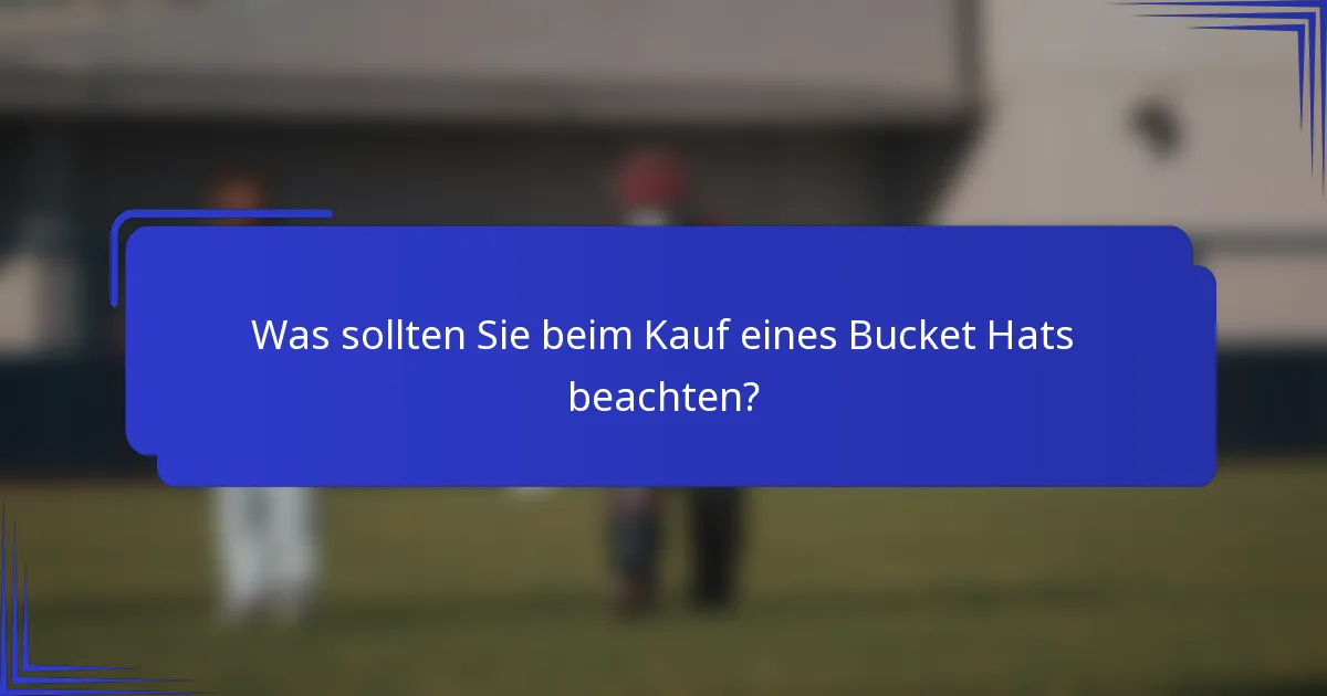 Was sollten Sie beim Kauf eines Bucket Hats beachten?