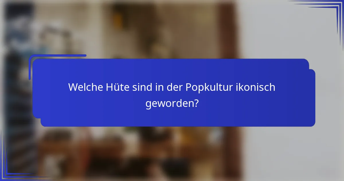 Welche Hüte sind in der Popkultur ikonisch geworden?