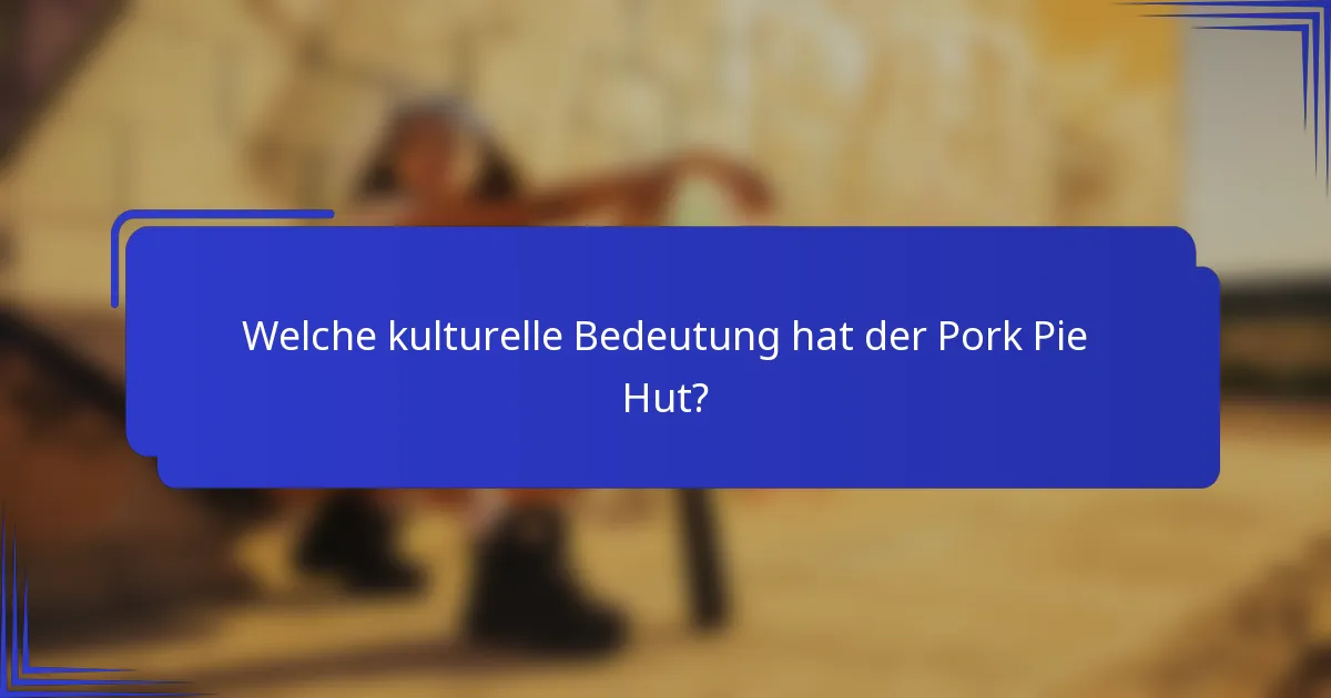 Welche kulturelle Bedeutung hat der Pork Pie Hut?