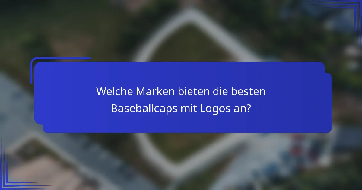 Welche Marken bieten die besten Baseballcaps mit Logos an?