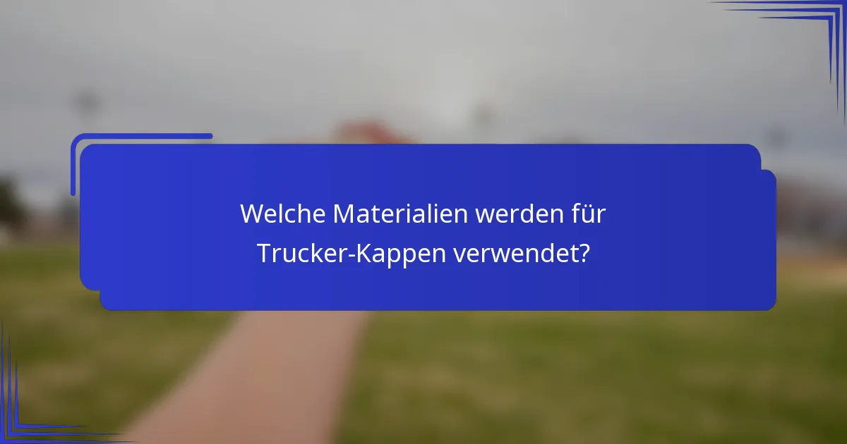 Welche Materialien werden für Trucker-Kappen verwendet?