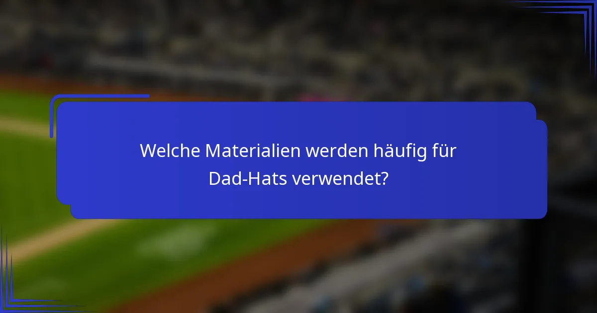 Welche Materialien werden häufig für Dad-Hats verwendet?