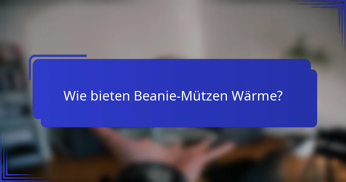 Wie bieten Beanie-Mützen Wärme?