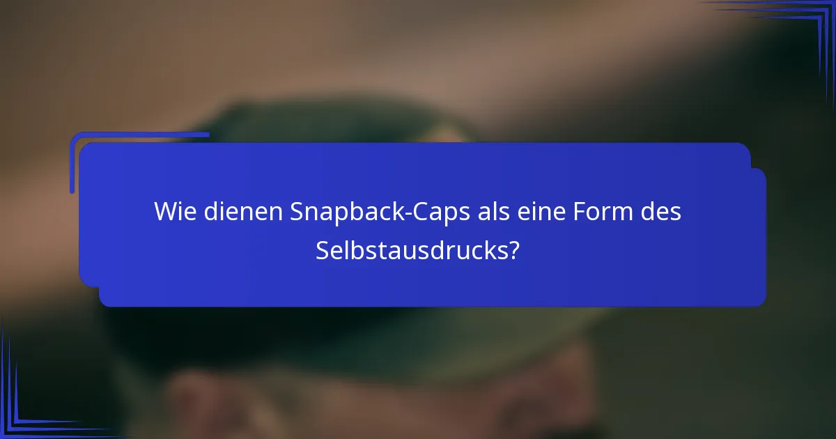 Wie dienen Snapback-Caps als eine Form des Selbstausdrucks?