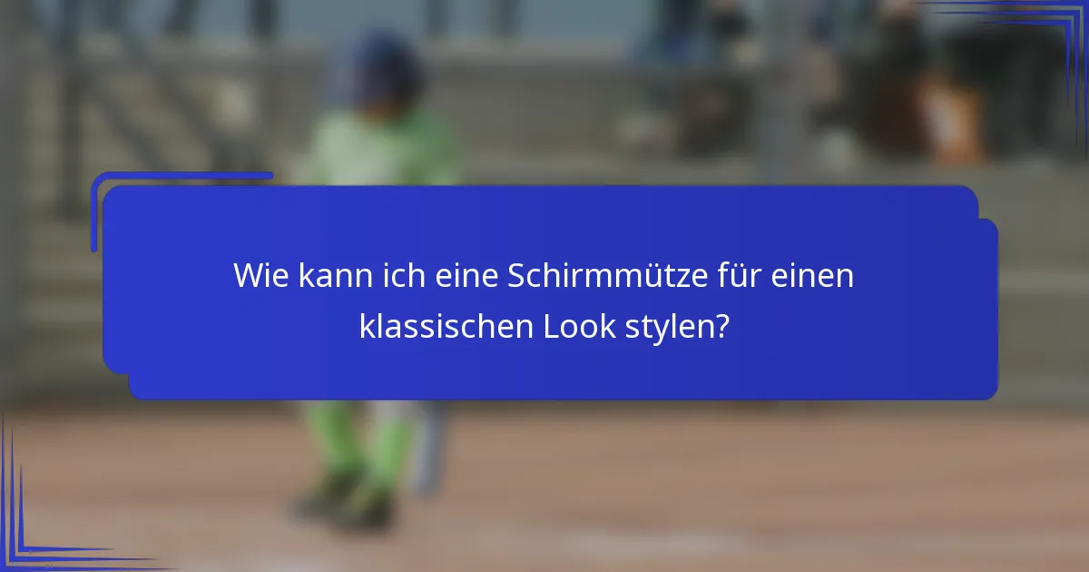 Wie kann ich eine Schirmmütze für einen klassischen Look stylen?