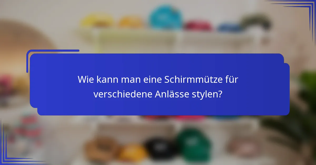 Wie kann man eine Schirmmütze für verschiedene Anlässe stylen?