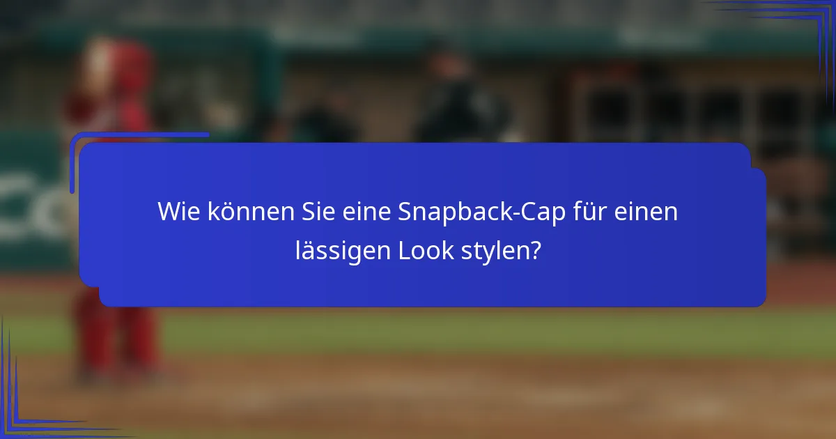 Wie können Sie eine Snapback-Cap für einen lässigen Look stylen?
