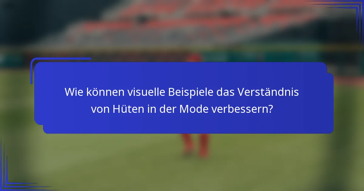 Wie können visuelle Beispiele das Verständnis von Hüten in der Mode verbessern?