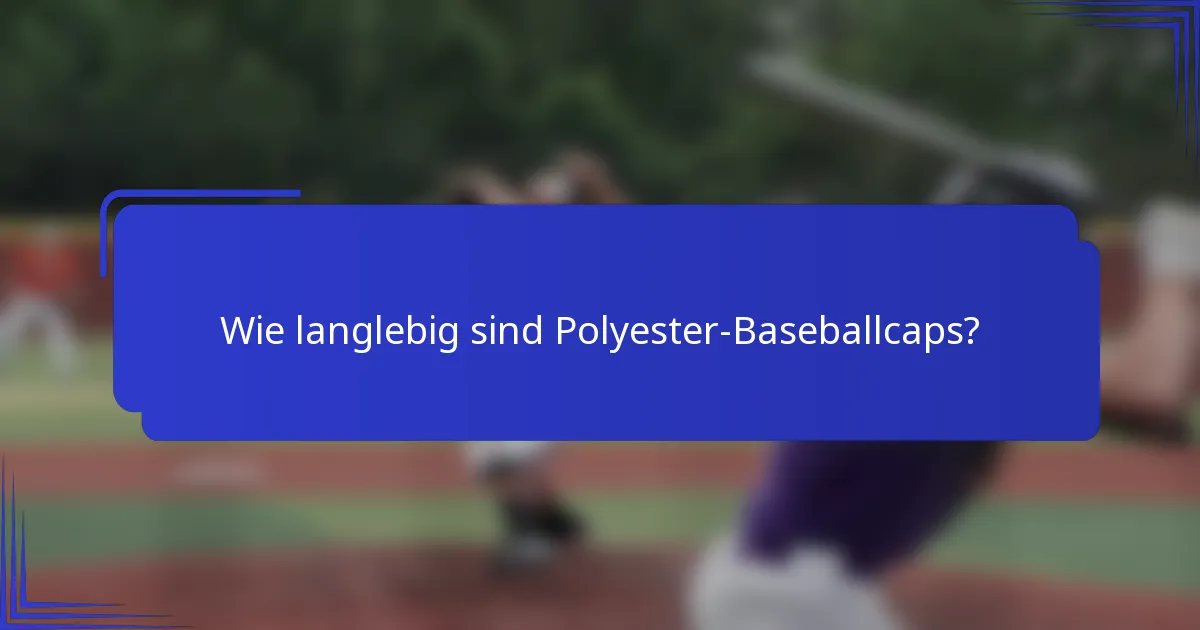 Wie langlebig sind Polyester-Baseballcaps?