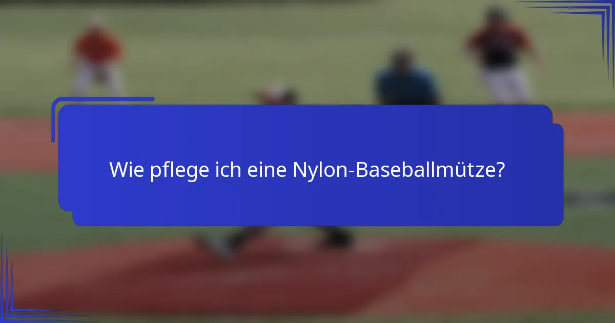 Wie pflege ich eine Nylon-Baseballmütze?