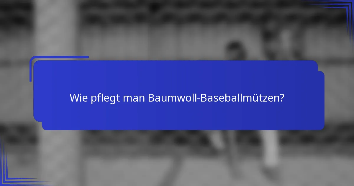 Wie pflegt man Baumwoll-Baseballmützen?