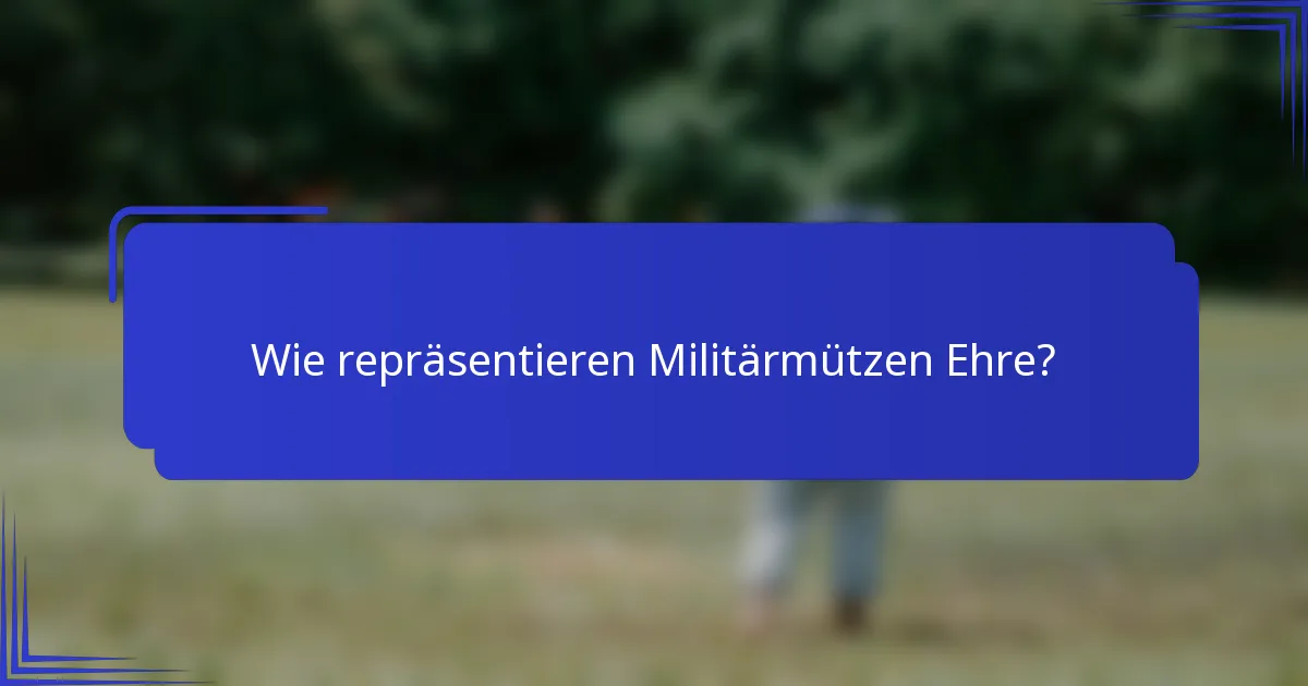 Wie repräsentieren Militärmützen Ehre?