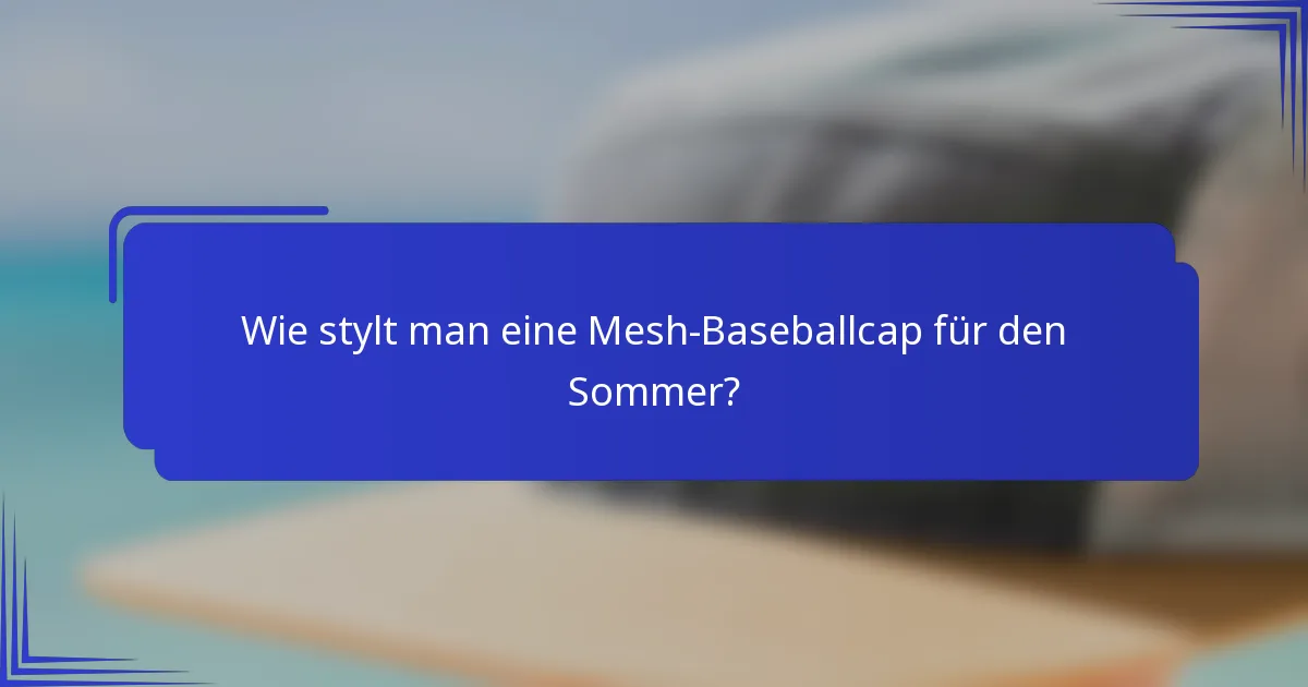 Wie stylt man eine Mesh-Baseballcap für den Sommer?
