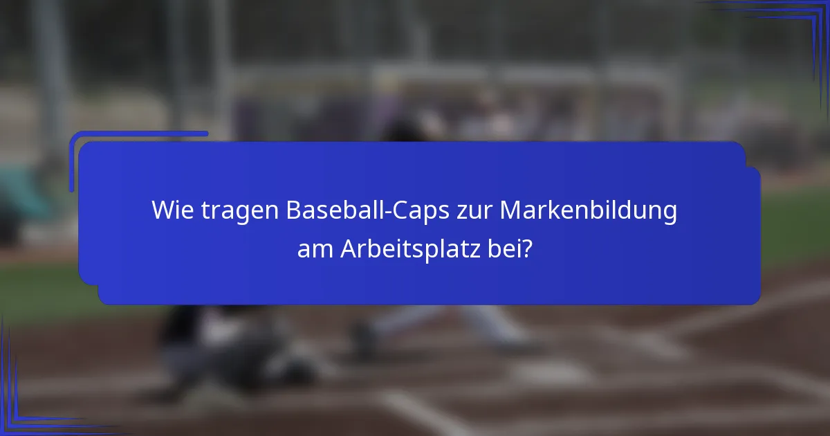 Wie tragen Baseball-Caps zur Markenbildung am Arbeitsplatz bei?