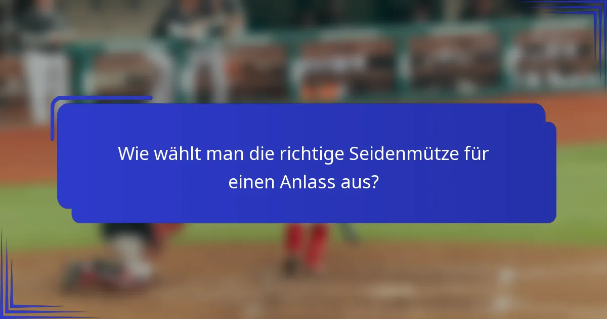 Wie wählt man die richtige Seidenmütze für einen Anlass aus?