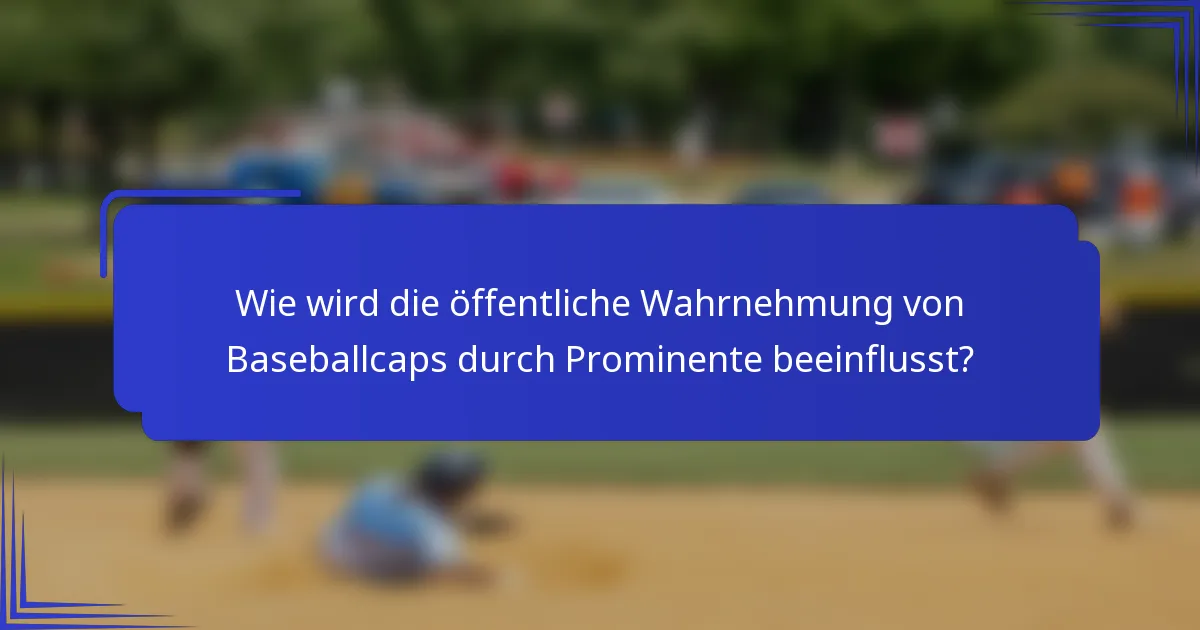 Wie wird die öffentliche Wahrnehmung von Baseballcaps durch Prominente beeinflusst?