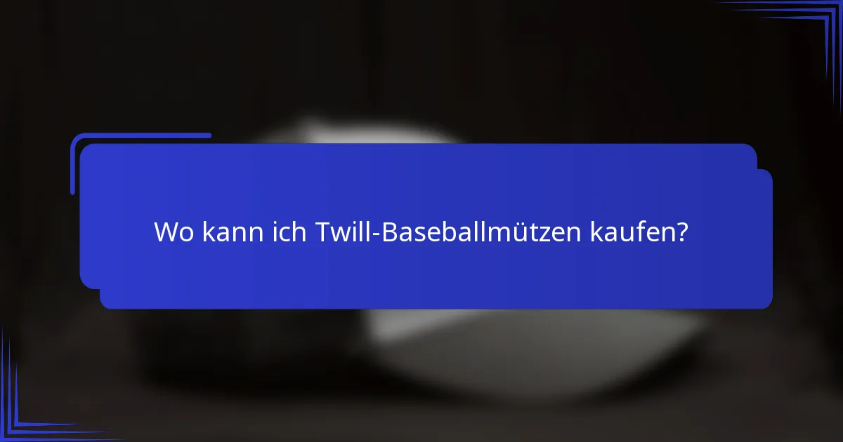 Wo kann ich Twill-Baseballmützen kaufen?