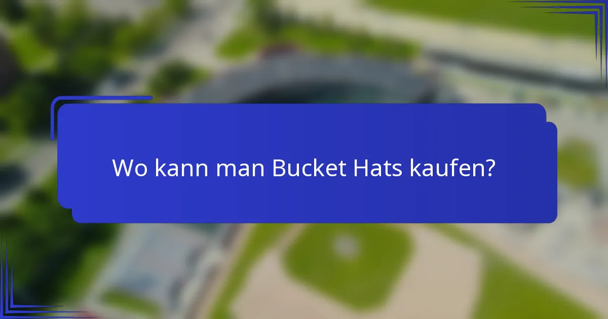 Wo kann man Bucket Hats kaufen?