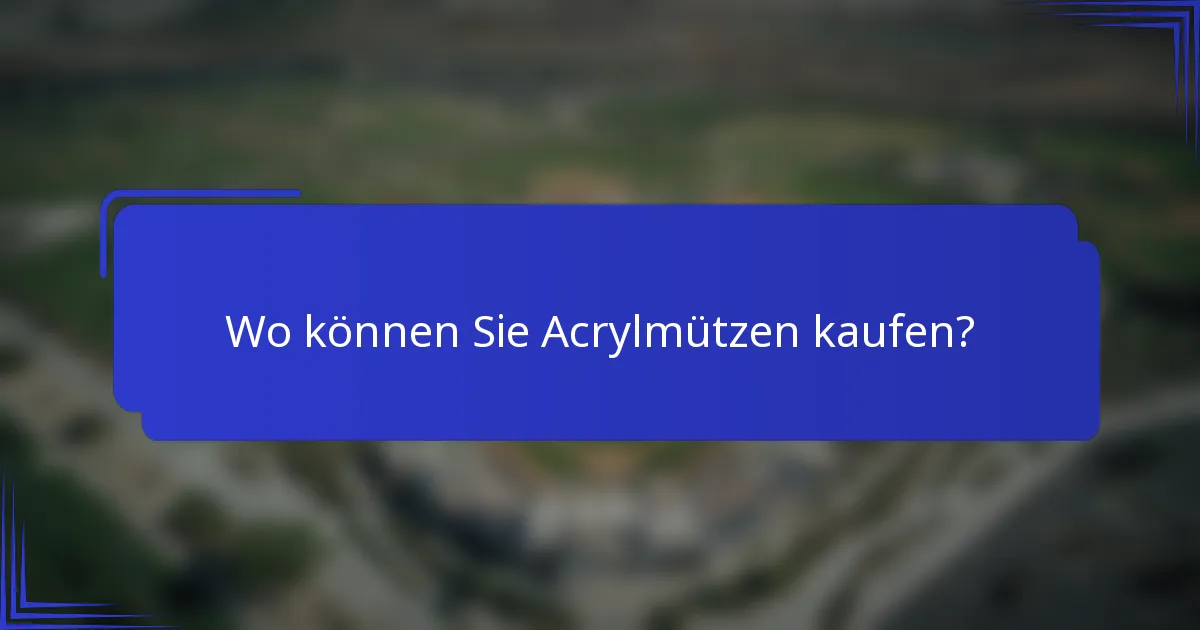 Wo können Sie Acrylmützen kaufen?